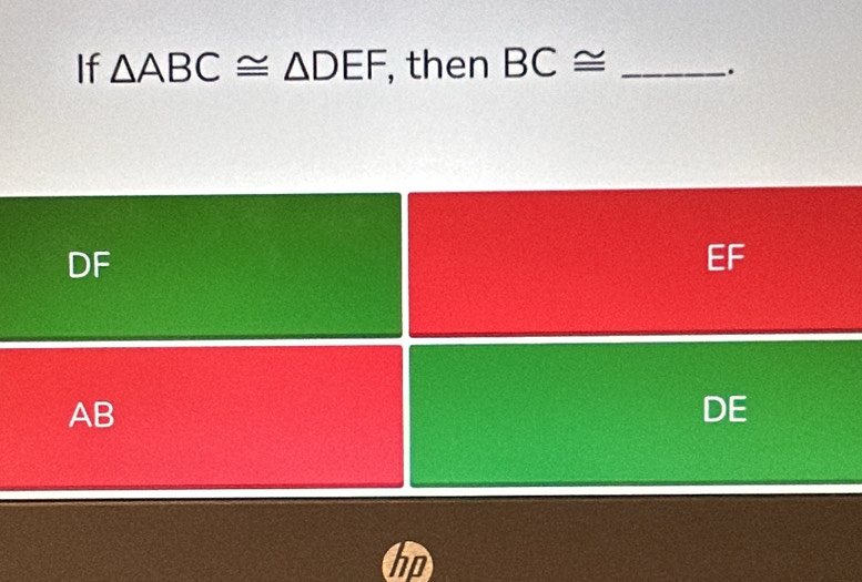 If △ ABC≌ △ DEF , then BC≌ _
.
DF
EF
AB
DE
hp