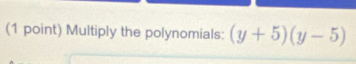 Multiply the polynomials: (y+5)(y-5)