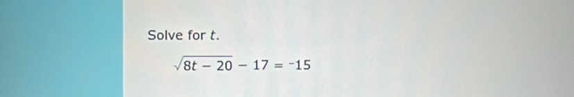 Solve for t.
sqrt(8t-20)-17=-15