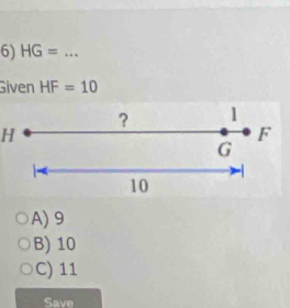 HG= _
Given HF=10
? 1
H
F
G.
10
A) 9
B) 10
C) 11
Save