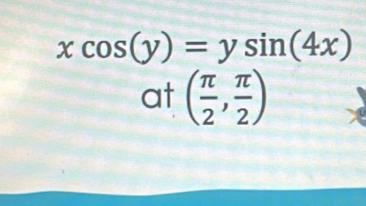 xcos (y)=ysin (4x)
at ( π /2 , π /2 )