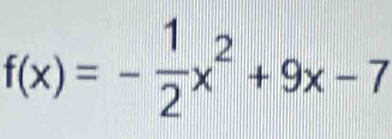 f(x)=- 1/2 x^2+9x-7