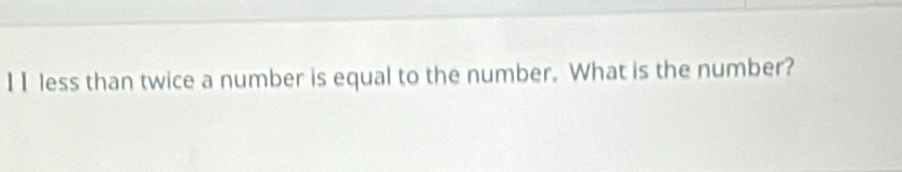 II less than twice a number is equal to the number. What is the number?