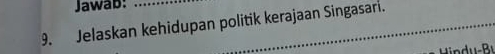 Jawab: 
9. Jelaskan kehidupan politik kerajaan Singasari.