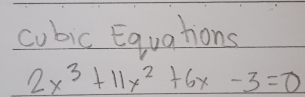 cubic Equations
2x^3+11x^2+6x-3=0