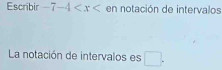 Escribir -7-4 en notación de intervalos 
La notación de intervalos es □.