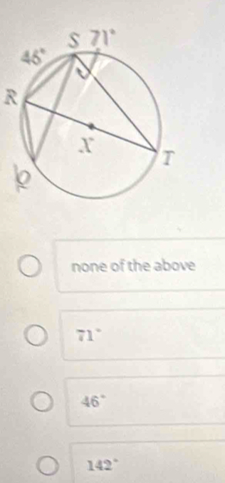 none of the above
71°
46°
142°