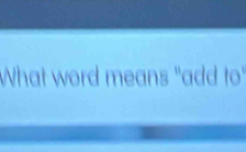 What word means "add E=F