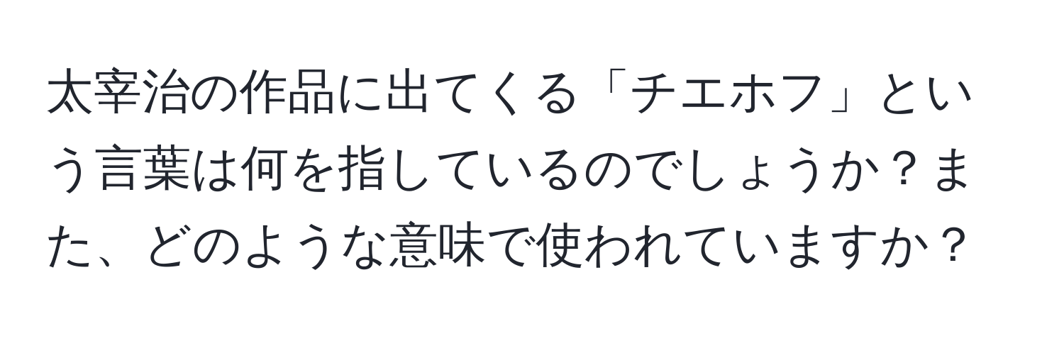 太宰治の作品に出てくる「チエホフ」という言葉は何を指しているのでしょうか？また、どのような意味で使われていますか？