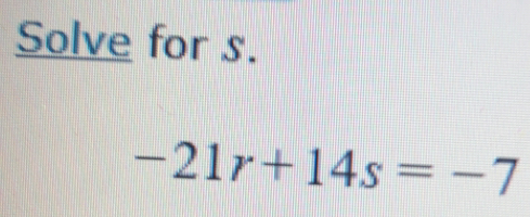 Solve for s.
-21r+14s=-7