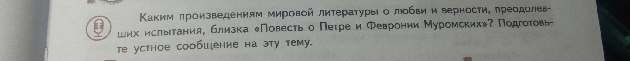 Каким πроизведениям мировой литературы о люобви и верности, πреодолев- 
ших ислыетания близка «Повесть о Петре и Февронии Муромских»? Πодготовь- 
те устное сообщение на эту тему.