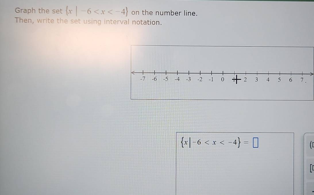 Graph the set  x|-6 on the number line. 
Then, write the set using interval notation.
 x|-6
a