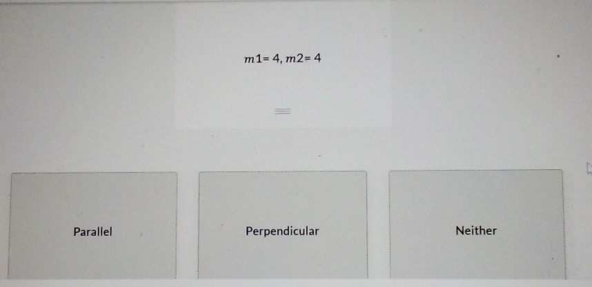 m1=4, m2=4

Parallel Perpendicular Neither