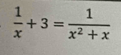  1/x +3= 1/x^2+x 