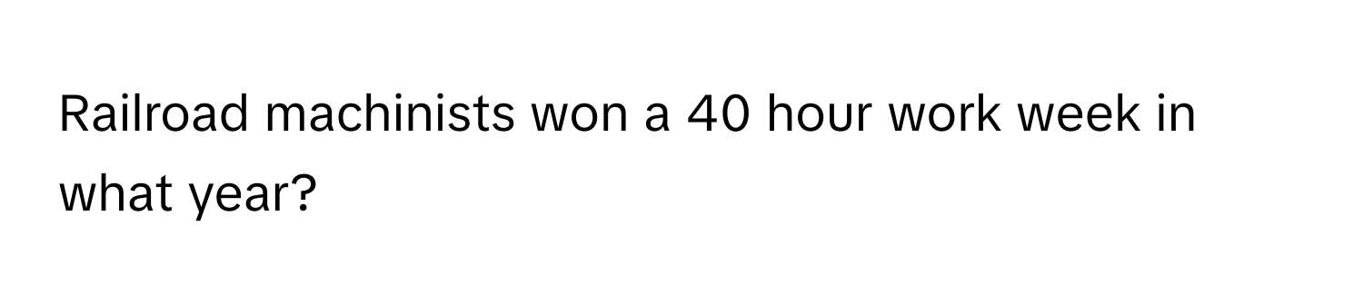 Railroad machinists won a 40 hour work week in what year?