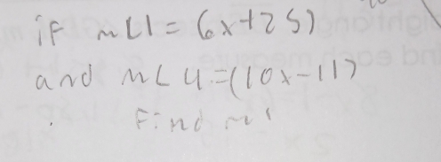 if m∠ 1=(6x+25)
and m∠ 4=(10x-11)
F:nd n