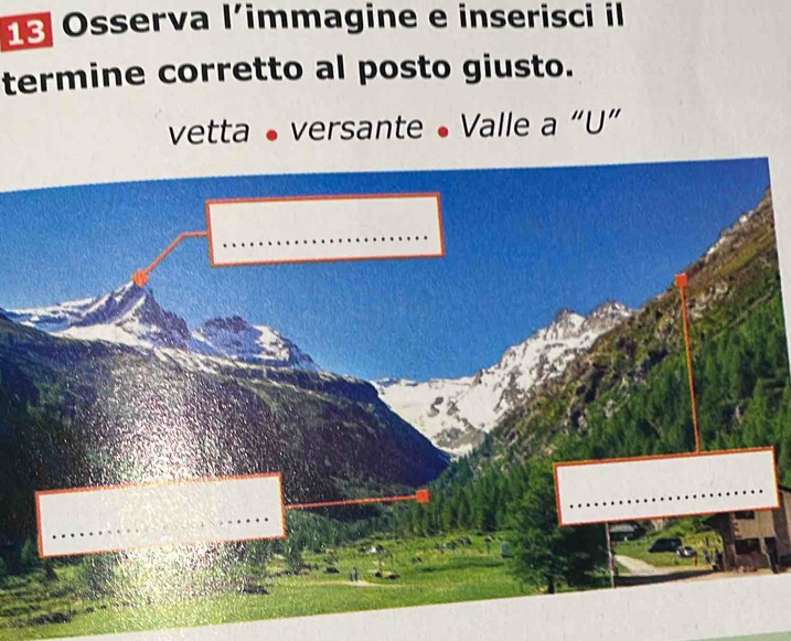 Osserva l’immagine e inserisci il
termine corretto al posto giusto.
vetta • versante • Valle a “U”