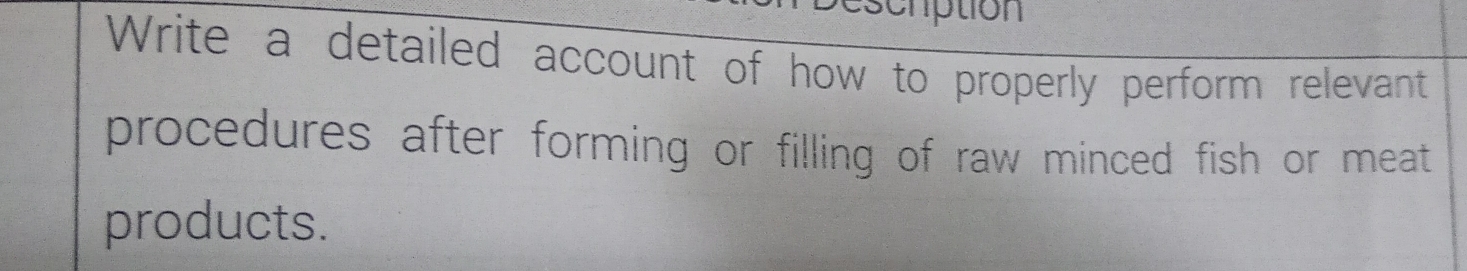 ption 
Write a detailed account of how to properly perform relevant 
procedures after forming or filling of raw minced fish or meat 
products.