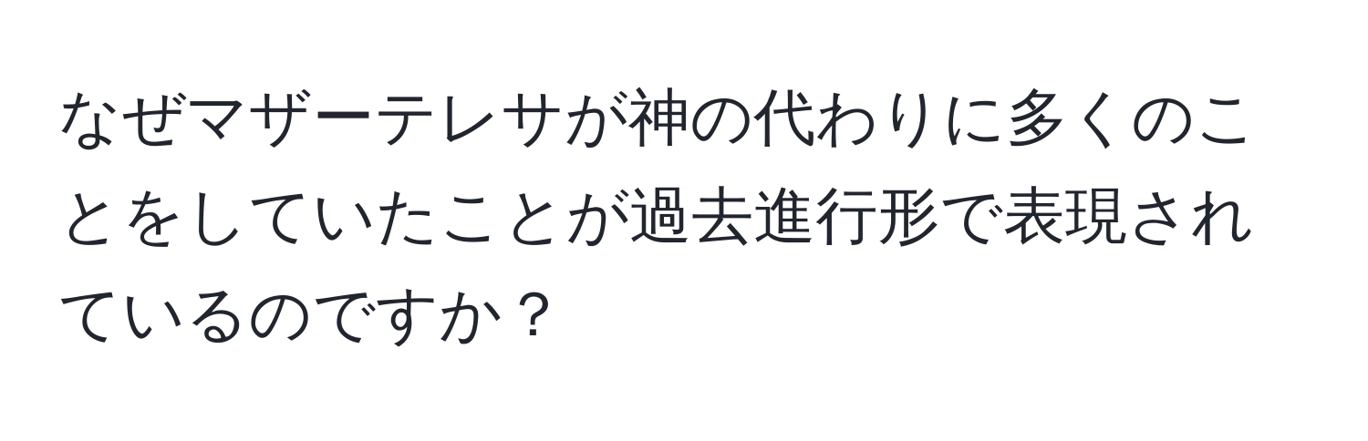 なぜマザーテレサが神の代わりに多くのことをしていたことが過去進行形で表現されているのですか？