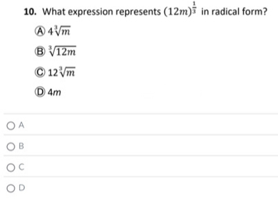 What expression represents (12m)^ 1/3  in radical form?
A 4sqrt[3](m)
B sqrt[3](12m)
C 12sqrt[3](m)
Ⓓ4m
A
B
C
D