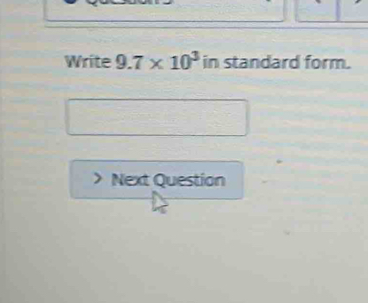 Write 9.7* 10^3ins tandard form. 
Next Question