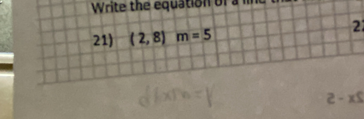 Write the equation of a ln 
21 
21) (2,8)m=5
-x