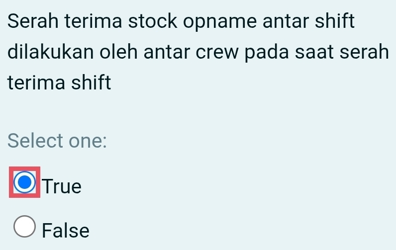 Serah terima stock opname antar shift
dilakukan oleh antar crew pada saat serah
terima shift
Select one:
True
False