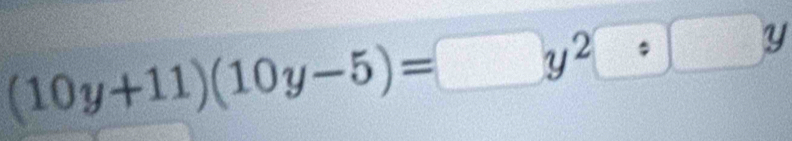 (10y+11)(10y-5)=□ y^2□ y