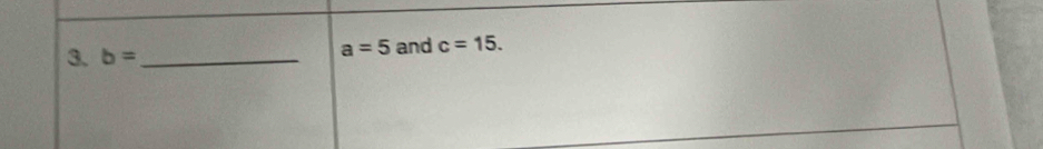 a=5
3. b= _ and c=15.