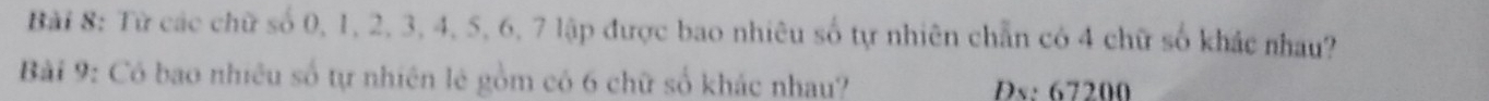 Từ các chữ số 0, 1, 2, 3, 4, 5, 6, 7 lập được bao nhiêu số tự nhiên chẵn có 4 chữ số khác nhau? 
Bài 9: Có bao nhiêu số tự nhiên lẻ gồm có 6 chữ số khác nhau? Ds: 67200