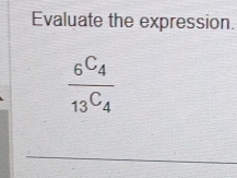 Evaluate the expression.
frac _6C_413^(C_4)