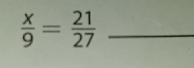  x/9 = 21/27 