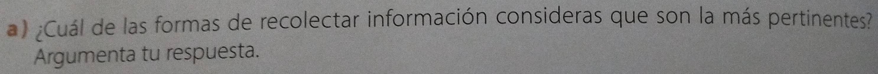 ) ¿Cuál de las formas de recolectar información consideras que son la más pertinentes? 
Argumenta tu respuesta.