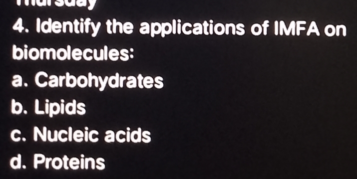 Identify the applications of IMFA on
biomolecules:
a. Carbohydrates
b. Lipids
c. Nucleic acids
d. Proteins