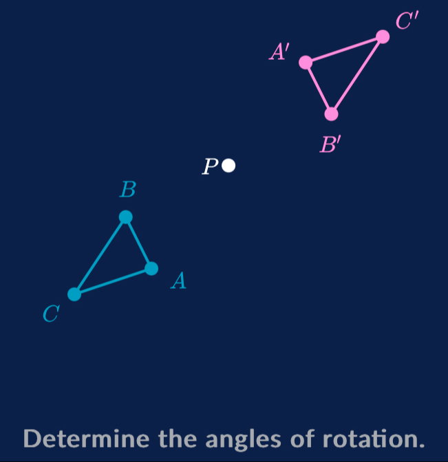 C'
P●
Determine the angles of rotation.