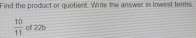 Find the product or quotient. Write the answer in lowest terms.
 10/11  of 22b