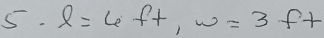 5· l=4ft, w=3ft