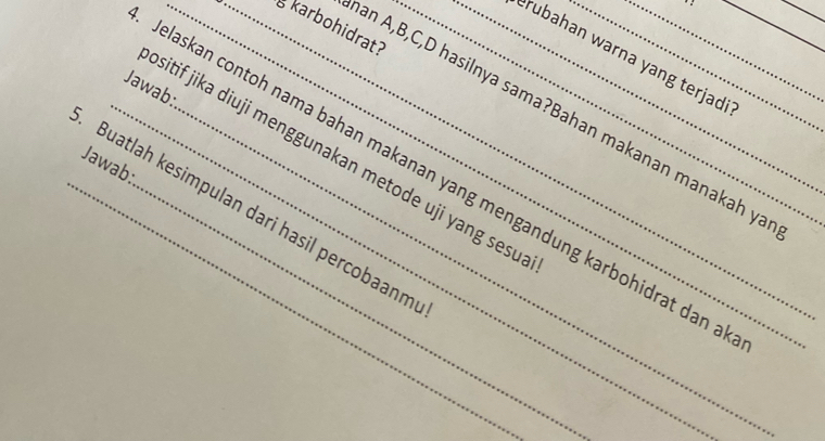 karbohidrat?__ 
an A, B, C, D hasilnya sama?Bahan makanan manakah ya 
rubahan warna yang terjad 
Jawab: 
_sitif jika diuji menggunakan metode uji yang sesu 
Jawab: 
elaskan contoh nama bahan makanan yang mengandung karbohidrat dan a 
_Buatlah kesimpulan dari hasil percobaanm