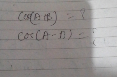 cos (A+B)=?
cos (A-B)=