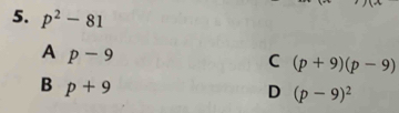 p^2-81
A p-9
C (p+9)(p-9)
B p+9
D (p-9)^2