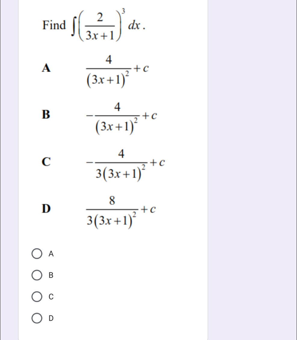 Find ∈t ( 2/3x+1 )^3dx.
A
frac 4(3x+1)^2+c
B
-frac 4(3x+1)^2+c
C -frac 43(3x+1)^2+c
D frac 83(3x+1)^2+c
A
B
C
D