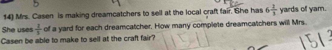 Mrs. Casen is making dreamcatchers to sell at the local craft fair. She has 6 2/3  yards of yarn. 
She uses  2/5  of a yard for each dreamcatcher. How many complete dreamcatchers will Mrs. 
Casen be able to make to sell at the craft fair?