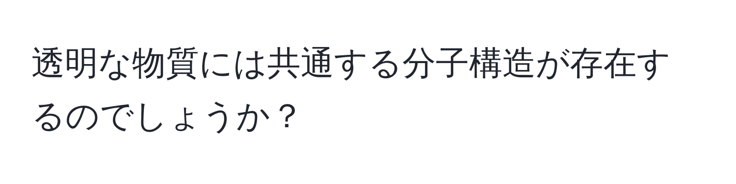 透明な物質には共通する分子構造が存在するのでしょうか？