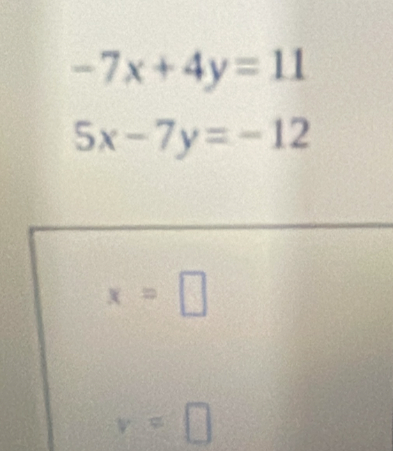 -7x+4y=11
5x-7y=-12
x=□
v=□