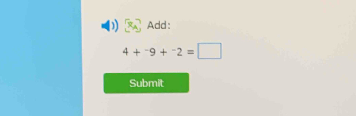 Add:
4+^-9+^-2=□
Submit