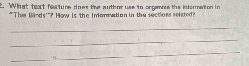 What text feature does the author use to organize the information in 
“The Birds”? How is the information in the sections related? 
_ 
_ 
_