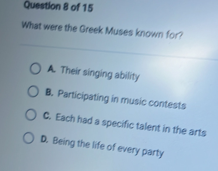 What were the Greek Muses known for?
A. Their singing ability
B. Participating in music contests
C. Each had a specific talent in the arts
D. Being the life of every party