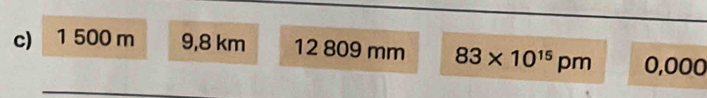 1 500 m 9,8 km 12 809 mm 83* 10^(15)pm 0,000