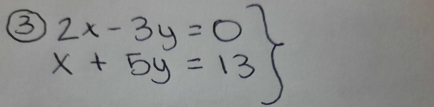 ③ .beginarrayr 2x-3y=0 x+5y=13endarray