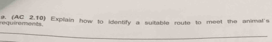 (AC 2.10) Explain how to identify a suitable route to meet the animal`s 
requirements. 
_